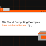 Cloud Computing Examples: Key Types and Top Use Cases Explained