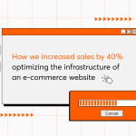 How We Increased Sales by 40% Optimizing the Infrastructure of an E-commerce Website