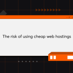 The Risk of Using Cheap Web Hostings