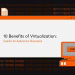 10 Benefits of Virtualization: How the Technology Can Advance Your Business