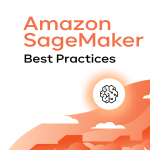 Amazon SageMaker Best Practices