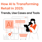 How AI Is Transforming Retail in 2025: Trends, Use Cases, and Tools
