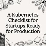 A Kubernetes Checklist for Startups Ready for Production